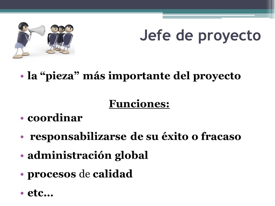 Jefe de proyecto la pieza más importante del proyecto Funciones:
