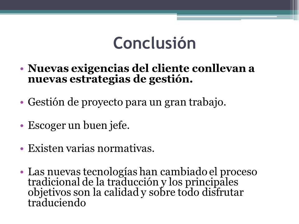Conclusión Nuevas exigencias del cliente conllevan a nuevas estrategias de gestión. Gestión de proyecto para un gran trabajo.