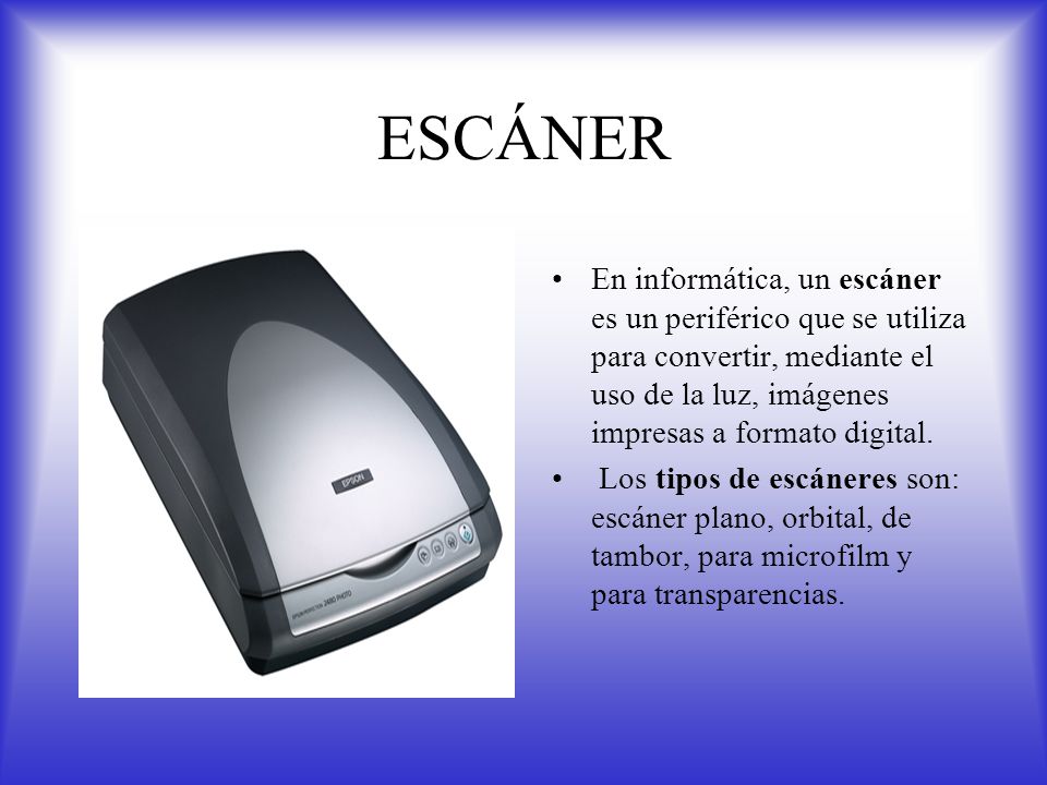 ESCÁNER En informática, un escáner es un periférico que se utiliza para convertir, mediante el uso de la luz, imágenes impresas a formato digital.