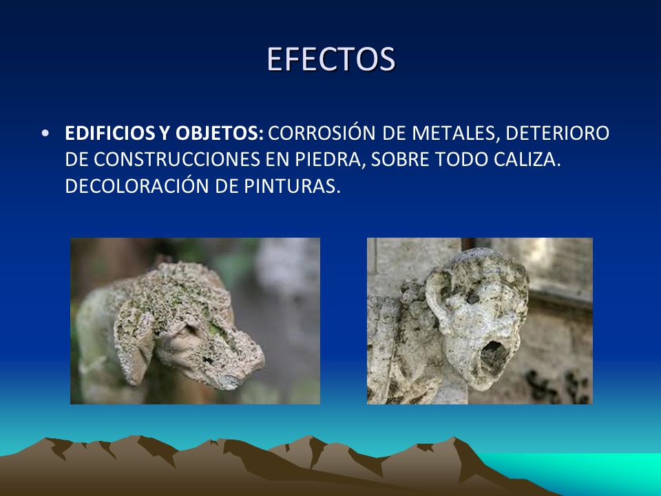 EFECTOS EDIFICIOS Y OBJETOS: CORROSIÓN DE METALES, DETERIORO DE CONSTRUCCIONES EN PIEDRA, SOBRE TODO CALIZA.