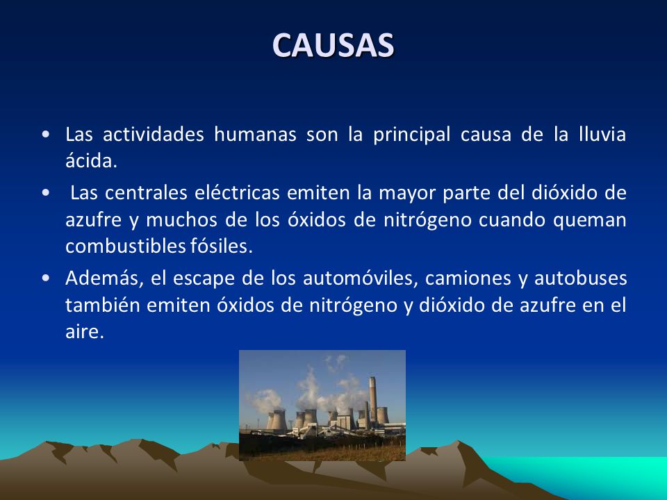 CAUSAS Las actividades humanas son la principal causa de la lluvia ácida.