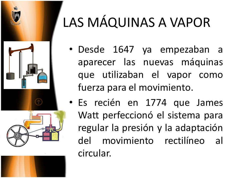 LAS MÁQUINAS A VAPOR Desde 1647 ya empezaban a aparecer las nuevas máquinas que utilizaban el vapor como fuerza para el movimiento.