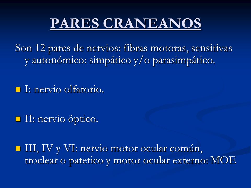 PARES CRANEANOS Son 12 pares de nervios: fibras motoras, sensitivas y autonómico: simpático y/o parasimpático.