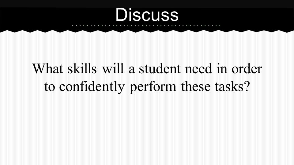 Discuss What skills will a student need in order