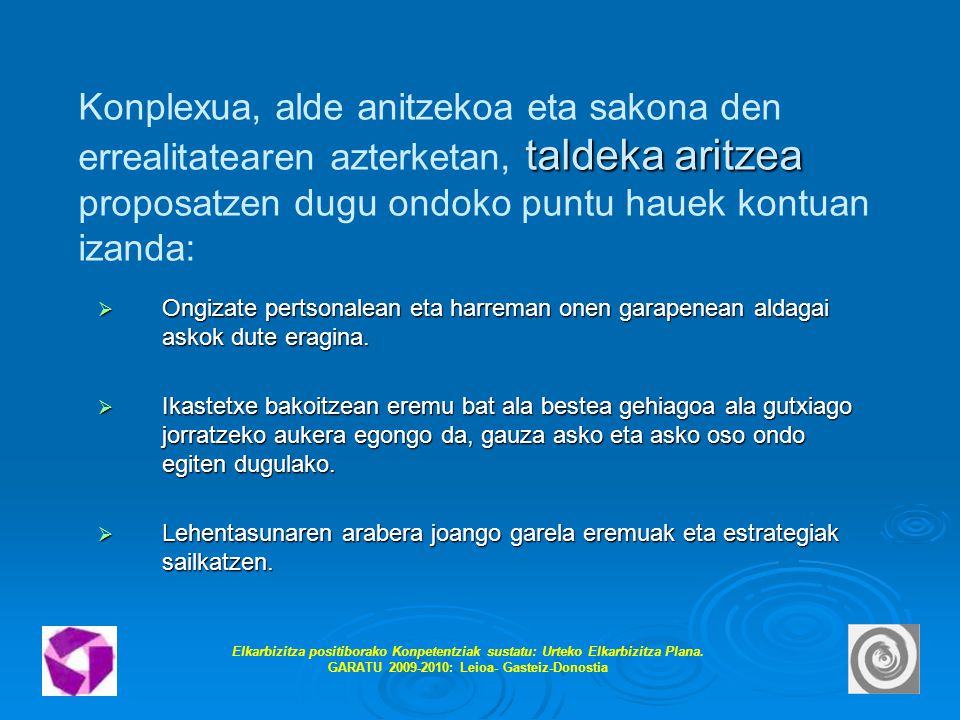 Konplexua, alde anitzekoa eta sakona den errealitatearen azterketan, taldeka aritzea proposatzen dugu ondoko puntu hauek kontuan izanda: