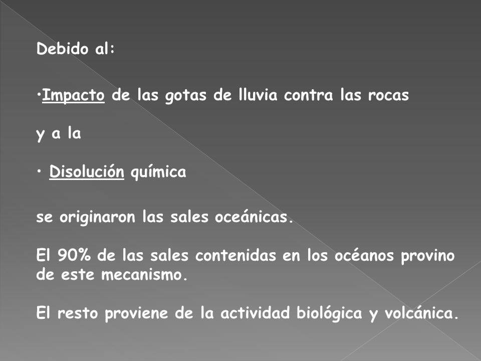 Debido al: Impacto de las gotas de lluvia contra las rocas. y a la. Disolución química. se originaron las sales oceánicas.