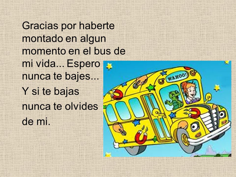 Gracias por haberte montado en algun momento en el bus de mi vida