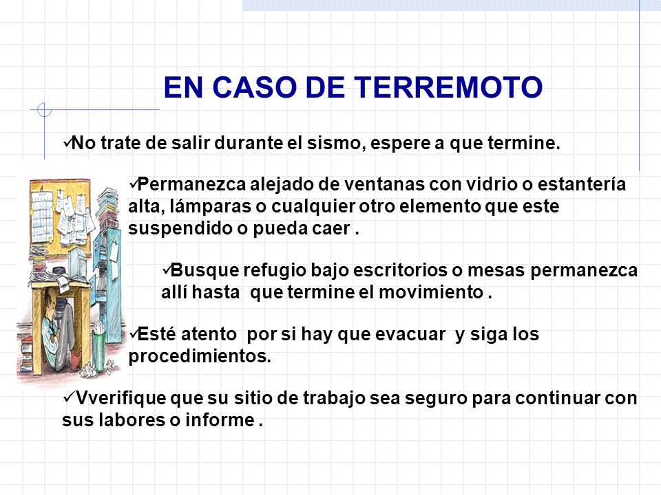 EN CASO DE TERREMOTO No trate de salir durante el sismo, espere a que termine.