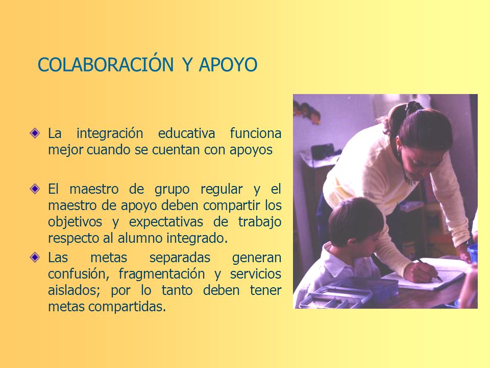 COLABORACIÓN Y APOYO La integración educativa funciona mejor cuando se cuentan con apoyos.