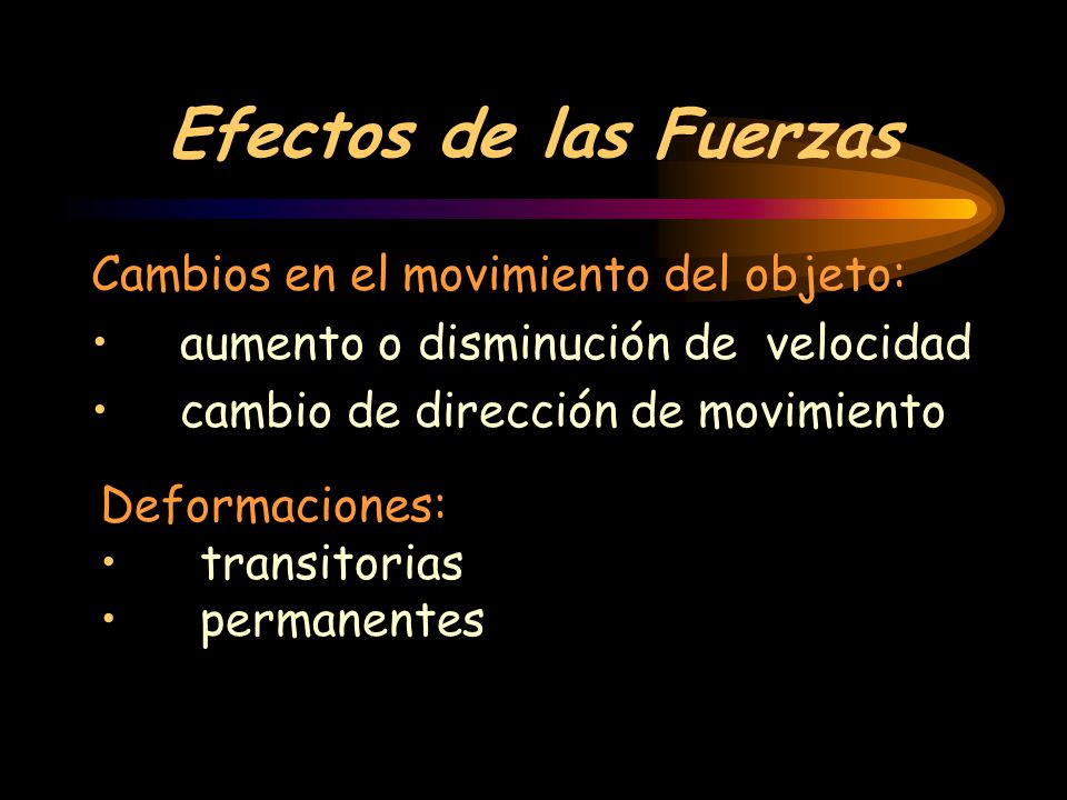 Efectos de las Fuerzas Cambios en el movimiento del objeto:
