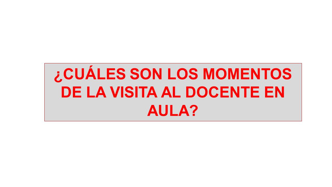 ¿CUÁLES SON LOS MOMENTOS DE LA VISITA AL DOCENTE EN AULA