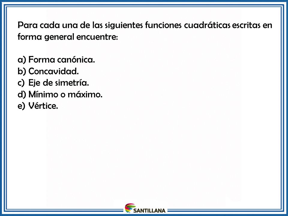 Para cada una de las siguientes funciones cuadráticas escritas en forma general encuentre: