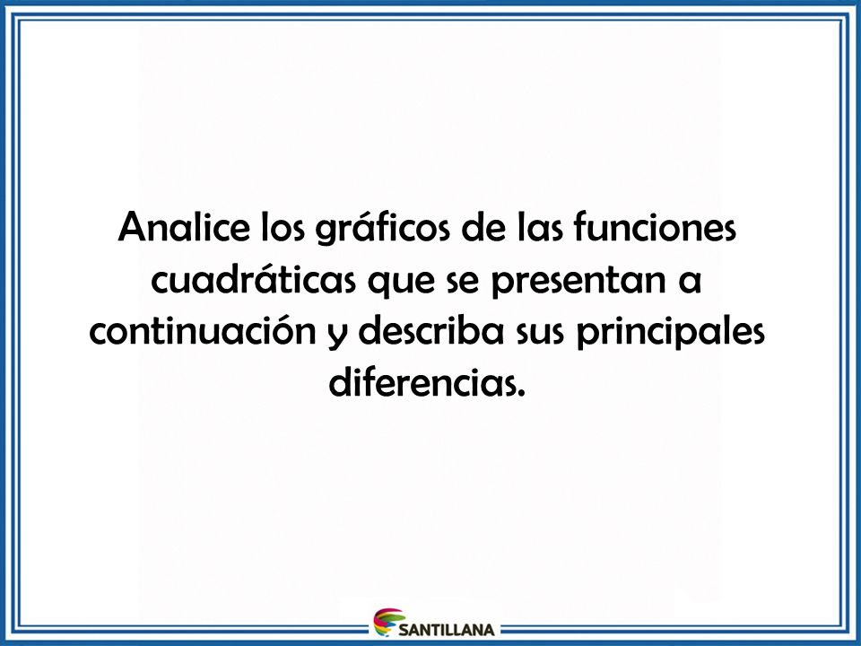 Analice los gráficos de las funciones cuadráticas que se presentan a continuación y describa sus principales diferencias.