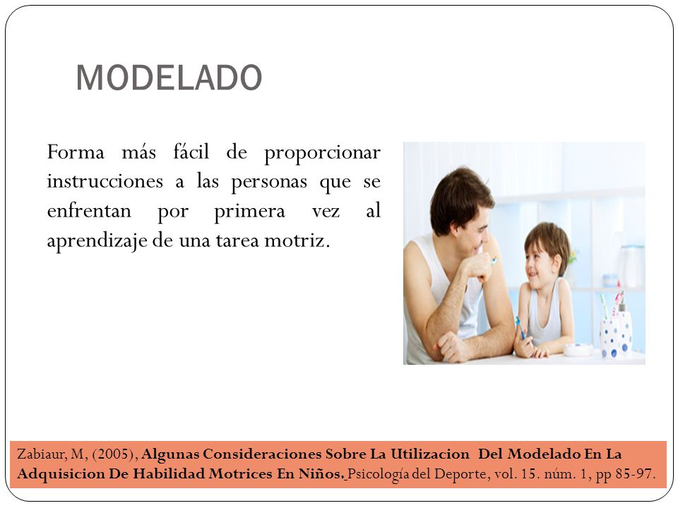 MODELADO Forma más fácil de proporcionar instrucciones a las personas que se enfrentan por primera vez al aprendizaje de una tarea motriz.