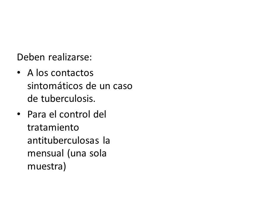 Deben realizarse: A los contactos sintomáticos de un caso de tuberculosis.