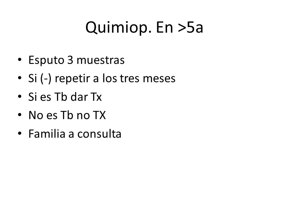Quimiop. En >5a Esputo 3 muestras Si (-) repetir a los tres meses