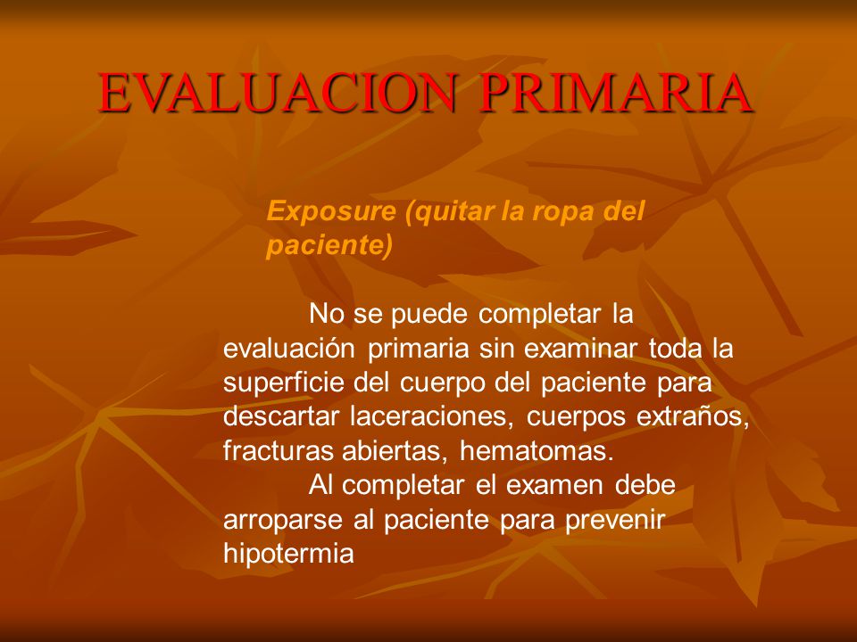 EVALUACION PRIMARIA Exposure (quitar la ropa del paciente)