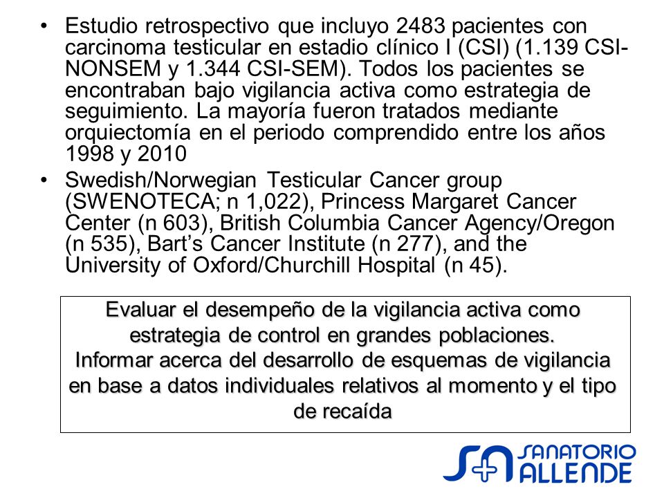Estudio retrospectivo que incluyo 2483 pacientes con carcinoma testicular en estadio clínico I (CSI) (1.139 CSI-NONSEM y CSI-SEM). Todos los pacientes se encontraban bajo vigilancia activa como estrategia de seguimiento. La mayoría fueron tratados mediante orquiectomía en el periodo comprendido entre los años 1998 y 2010