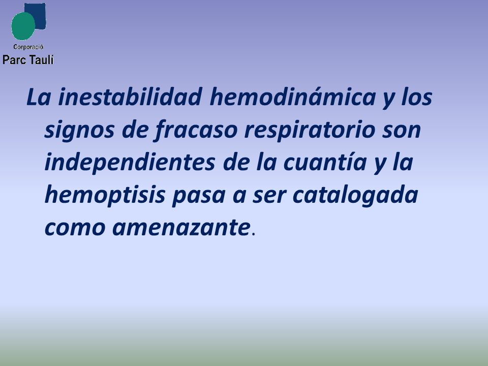 La inestabilidad hemodinámica y los signos de fracaso respiratorio son independientes de la cuantía y la hemoptisis pasa a ser catalogada como amenazante.