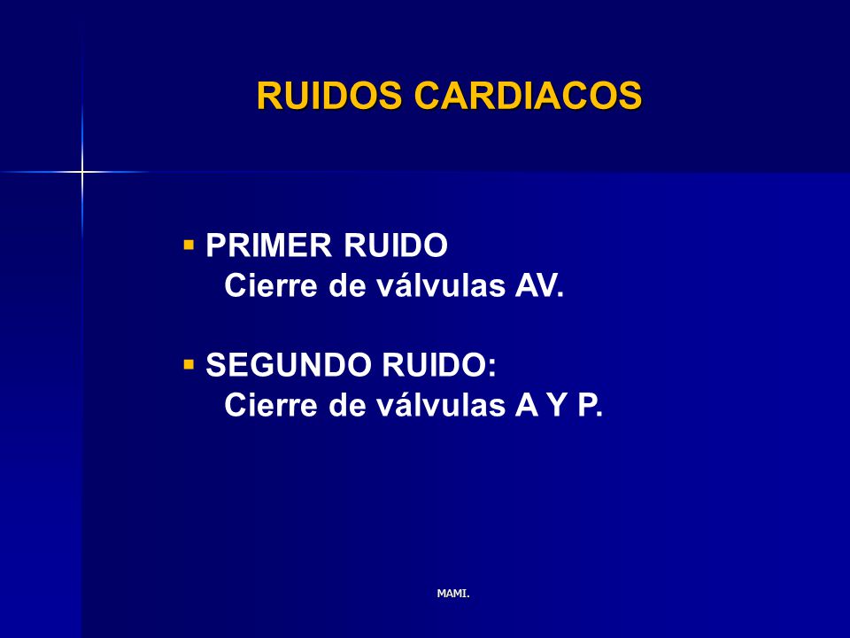 RUIDOS CARDIACOS PRIMER RUIDO Cierre de válvulas AV. SEGUNDO RUIDO: