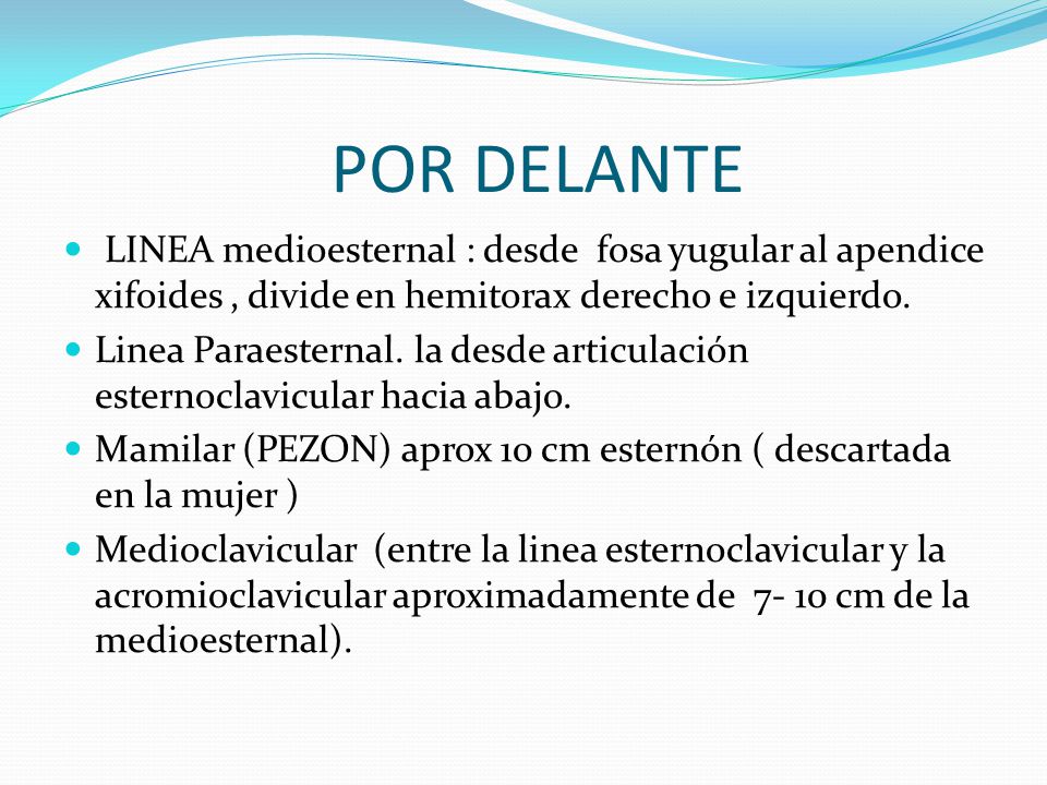 POR DELANTE LINEA medioesternal : desde fosa yugular al apendice xifoides , divide en hemitorax derecho e izquierdo.