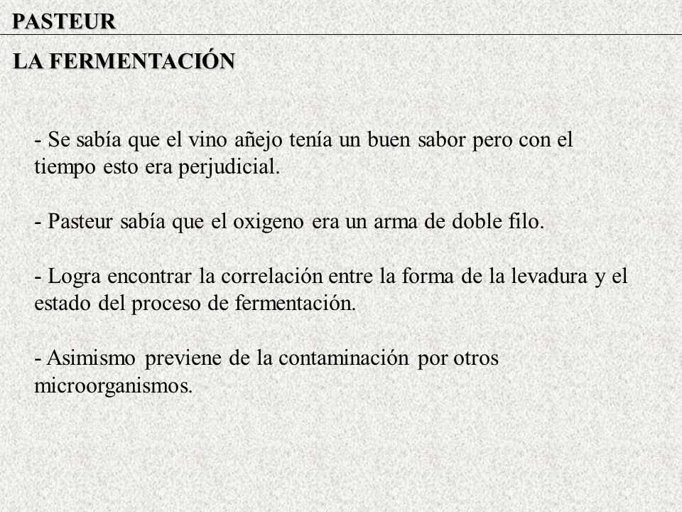 PASTEUR LA FERMENTACIÓN. - Se sabía que el vino añejo tenía un buen sabor pero con el tiempo esto era perjudicial.