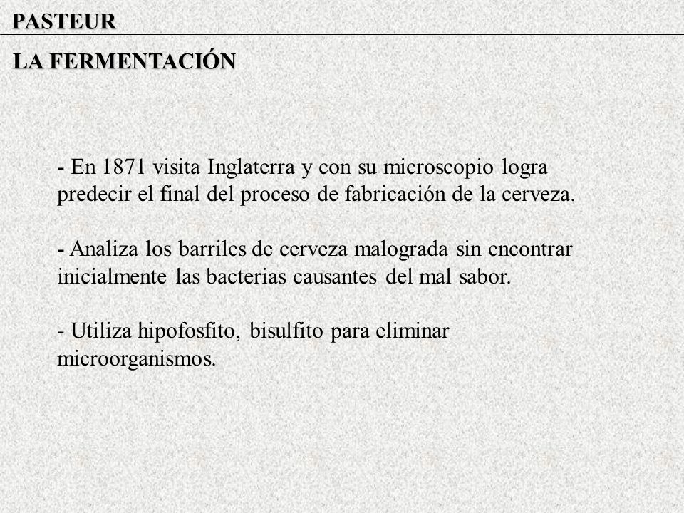 PASTEUR LA FERMENTACIÓN. - En 1871 visita Inglaterra y con su microscopio logra predecir el final del proceso de fabricación de la cerveza.