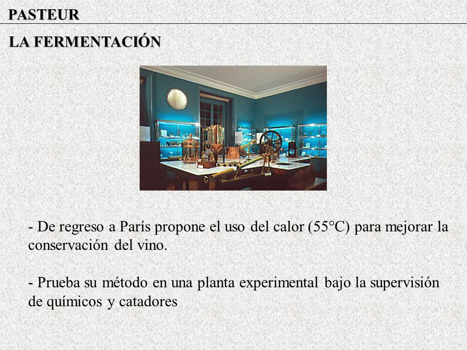 PASTEUR LA FERMENTACIÓN. - De regreso a París propone el uso del calor (55°C) para mejorar la conservación del vino.