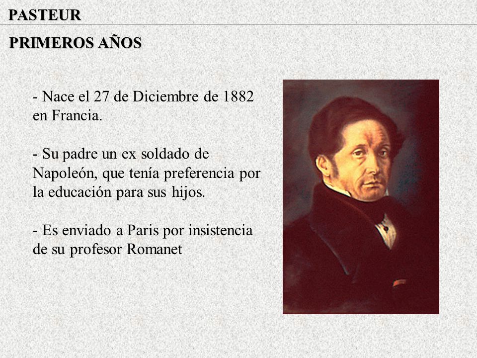 PASTEUR PRIMEROS AÑOS. - Nace el 27 de Diciembre de 1882 en Francia.