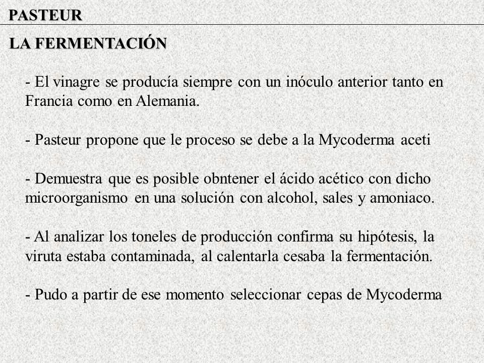 PASTEUR LA FERMENTACIÓN. - El vinagre se producía siempre con un inóculo anterior tanto en Francia como en Alemania.