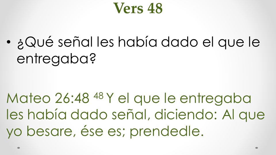 Vers 48 ¿Qué señal les había dado el que le entregaba