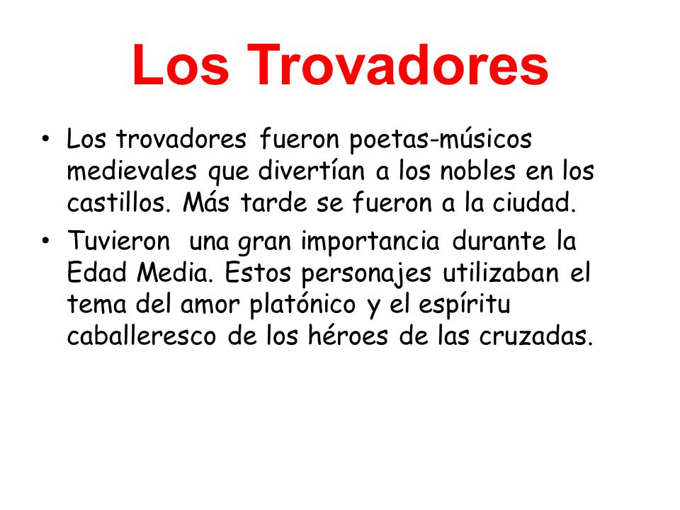 Los Trovadores Los trovadores fueron poetas-músicos medievales que divertían a los nobles en los castillos. Más tarde se fueron a la ciudad.