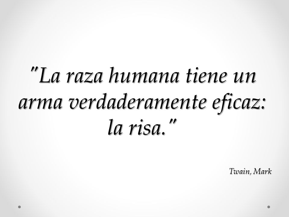 La raza humana tiene un arma verdaderamente eficaz: la risa.