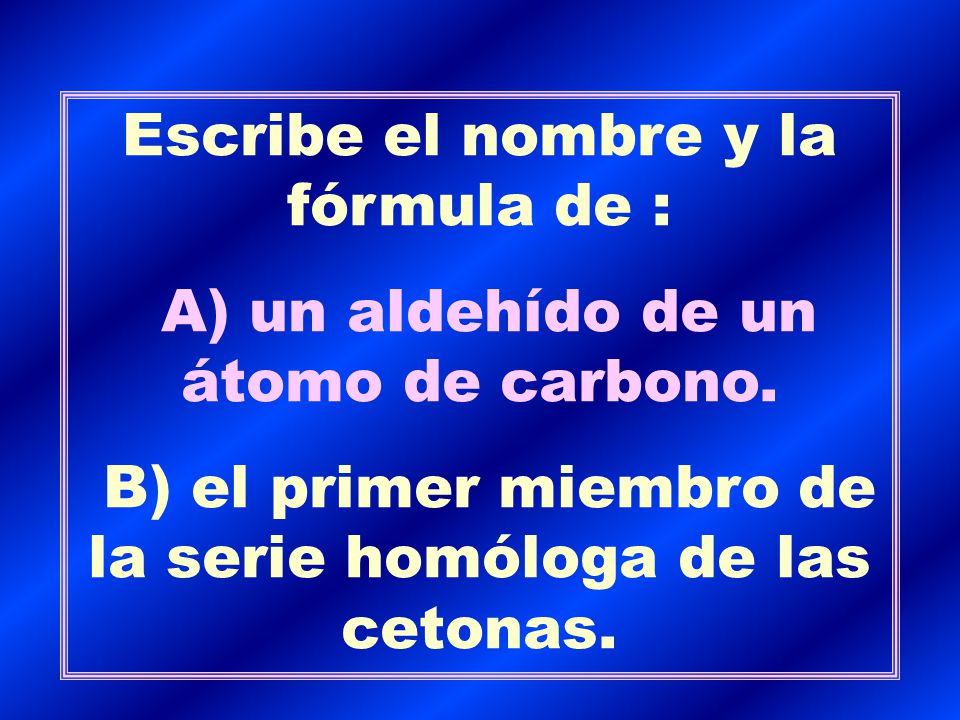 Escribe el nombre y la fórmula de :