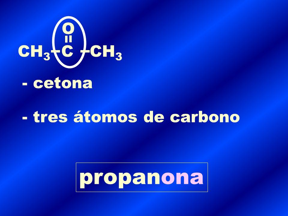 O CH3 C CH3 - cetona - tres átomos de carbono propanona