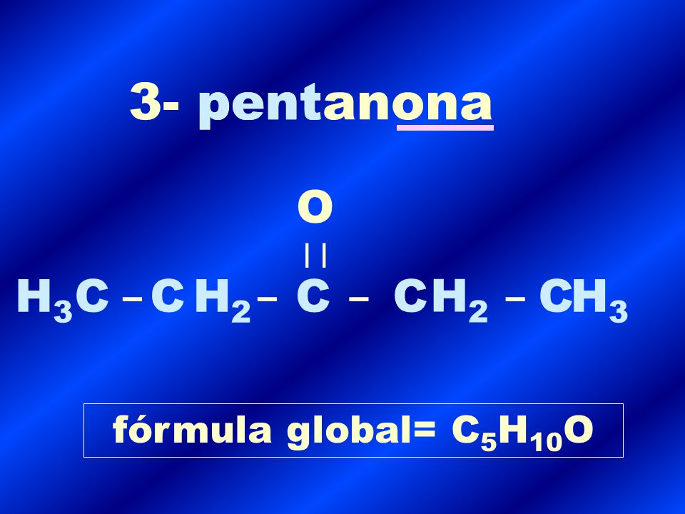 3- pentanona pent Ol l H3 C C H2 C C H2 C H3 – – – –