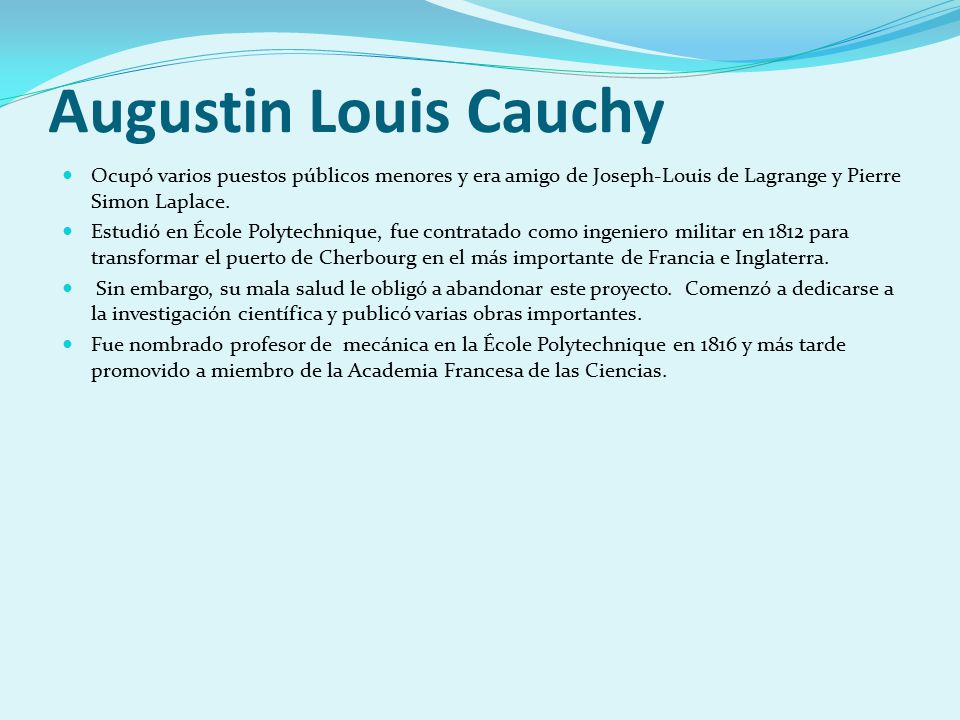 Augustin Louis Cauchy Ocupó varios puestos públicos menores y era amigo de Joseph-Louis de Lagrange y Pierre Simon Laplace.