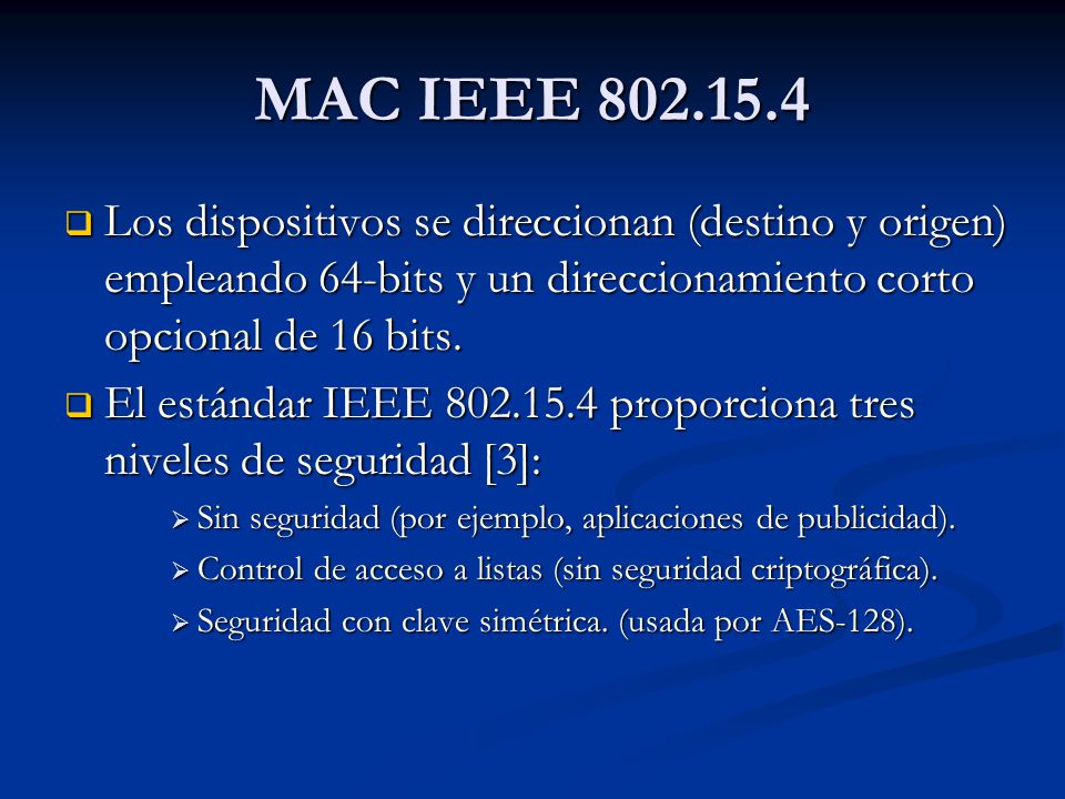MAC IEEE Los dispositivos se direccionan (destino y origen) empleando 64-bits y un direccionamiento corto opcional de 16 bits.
