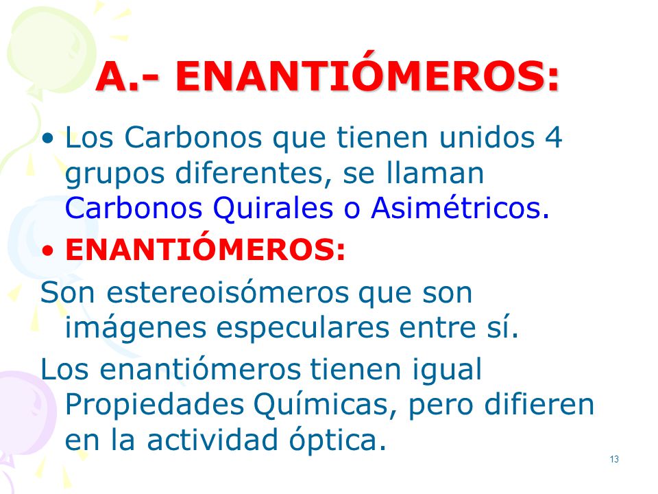 A.- ENANTIÓMEROS: Los Carbonos que tienen unidos 4 grupos diferentes, se llaman Carbonos Quirales o Asimétricos.