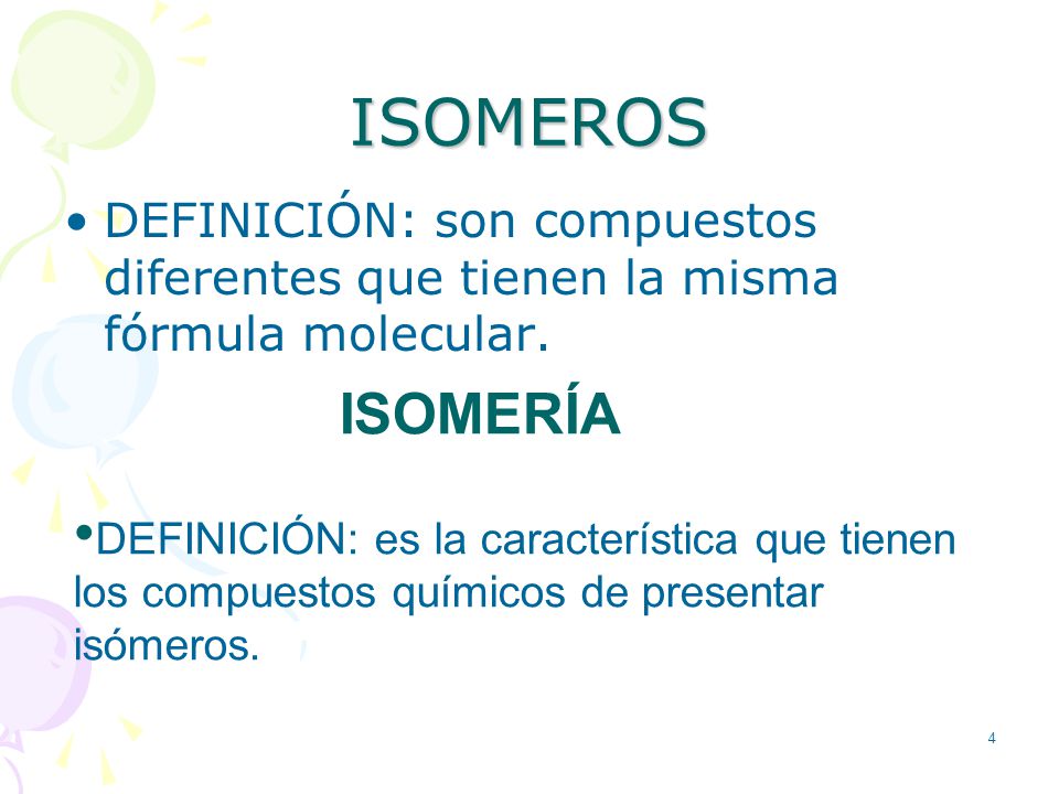 ISOMEROS DEFINICIÓN: son compuestos diferentes que tienen la misma fórmula molecular. ISOMERÍA.