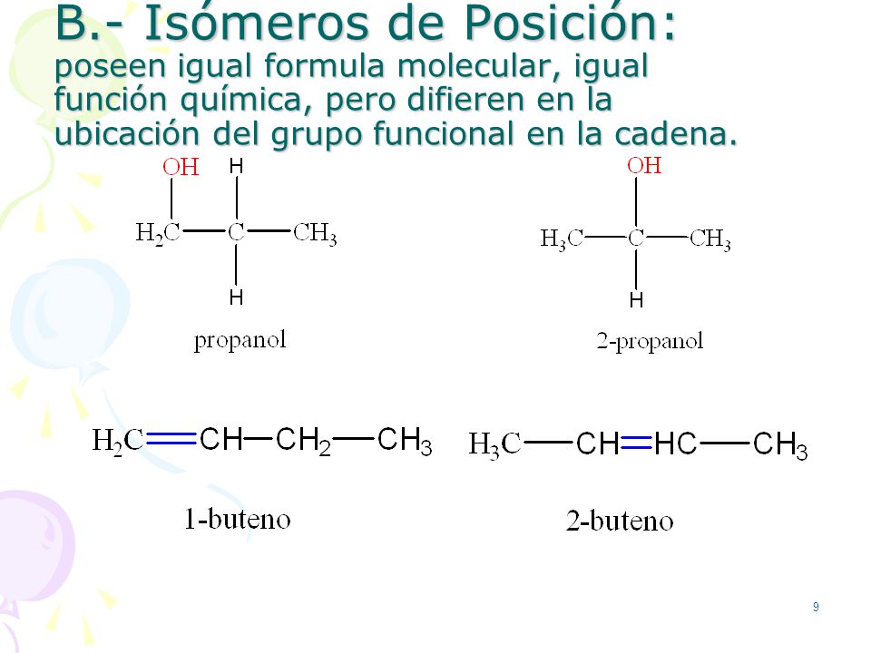 B.- Isómeros de Posición: poseen igual formula molecular, igual función química, pero difieren en la ubicación del grupo funcional en la cadena.