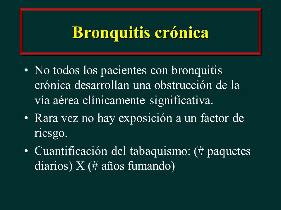Bronquitis crónica No todos los pacientes con bronquitis crónica desarrollan una obstrucción de la vía aérea clínicamente significativa.