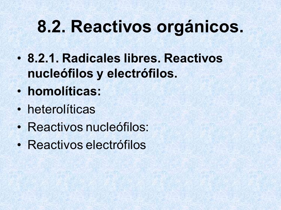 8.2. Reactivos orgánicos Radicales libres. Reactivos nucleófilos y electrófilos. homolíticas: