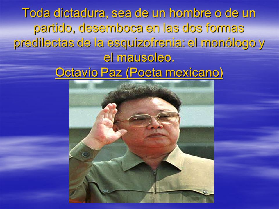 Toda dictadura, sea de un hombre o de un partido, desemboca en las dos formas predilectas de la esquizofrenia: el monólogo y el mausoleo.