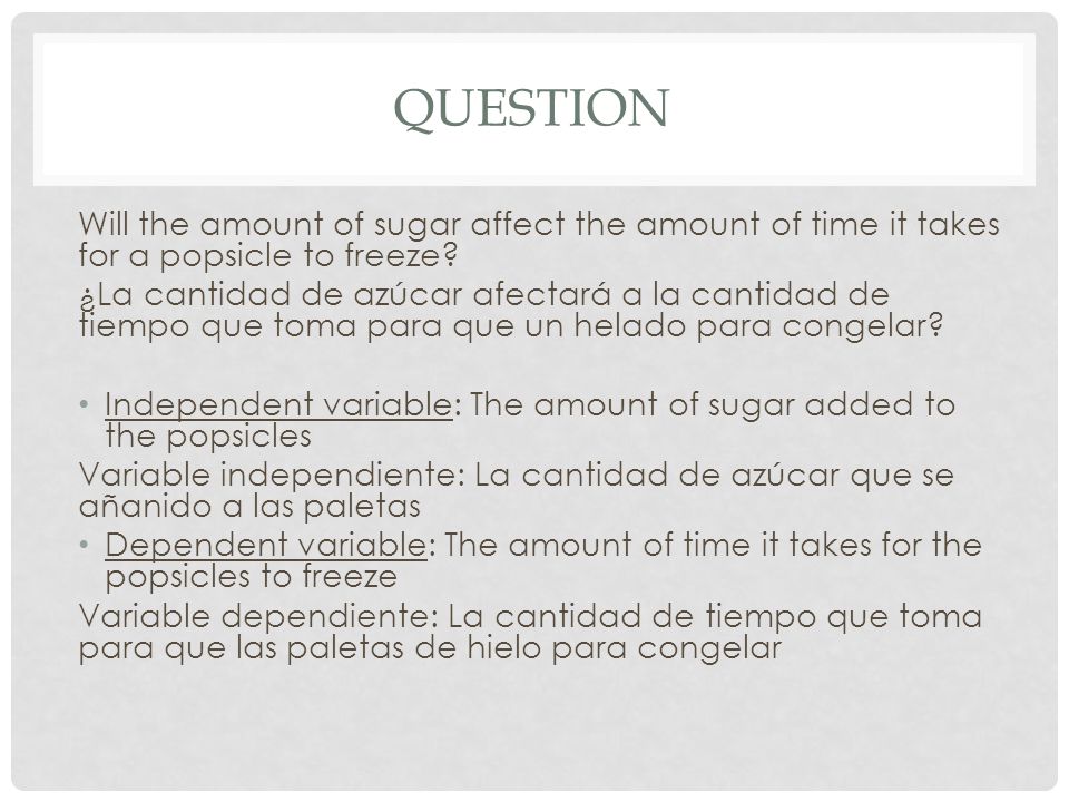 QUESTION Will the amount of sugar affect the amount of time it takes for a popsicle to freeze