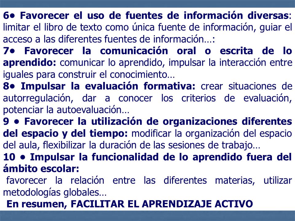 6• Favorecer el uso de fuentes de información diversas: limitar el libro de texto como única fuente de información, guiar el acceso a las diferentes fuentes de información…: