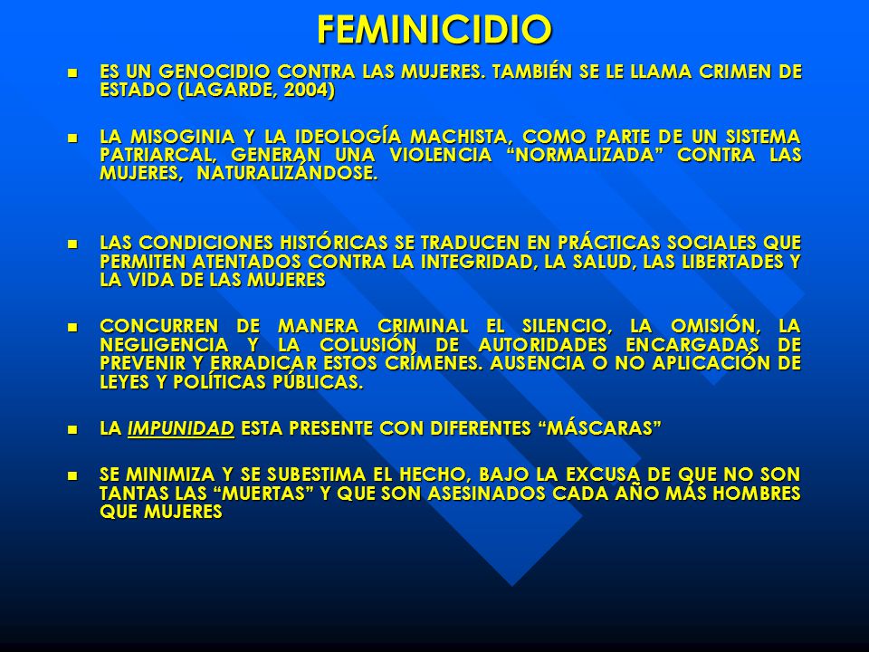 FEMINICIDIO ES UN GENOCIDIO CONTRA LAS MUJERES. TAMBIÉN SE LE LLAMA CRIMEN DE ESTADO (LAGARDE, 2004)