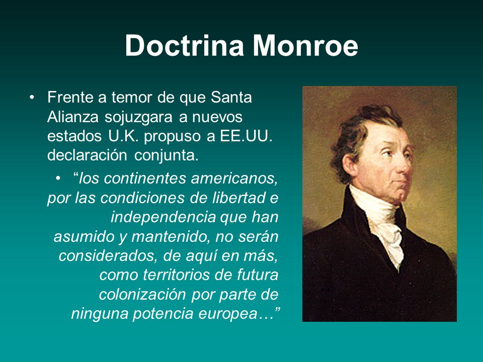 Doctrina Monroe Frente a temor de que Santa Alianza sojuzgara a nuevos estados U.K. propuso a EE.UU. declaración conjunta.