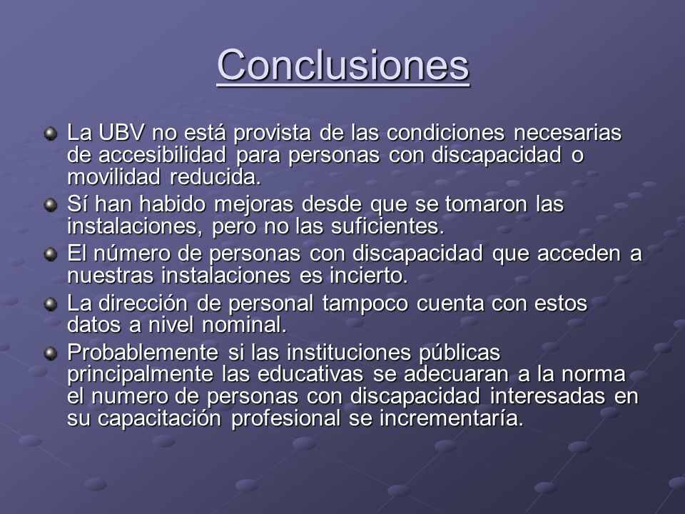 Conclusiones La UBV no está provista de las condiciones necesarias de accesibilidad para personas con discapacidad o movilidad reducida.