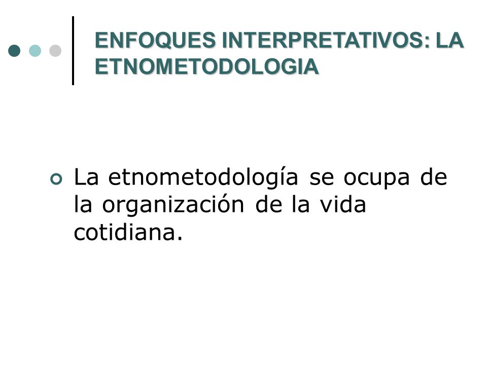 La etnometodología se ocupa de la organización de la vida cotidiana.